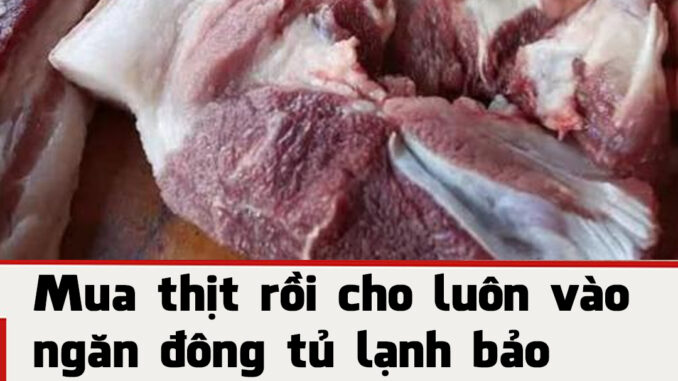 Mua thịt rồi cho luôn vào ngăn đông tủ lạnh bảo quản là sai lầm: Chủ cửa hàng chỉ bạn mẹo giúp thịt để “cả năm” không bị hỏng Mua thịt rồi cho luôn vào ngăn đông tủ lạnh bảo quản là sai lầm: Chủ cửa hàng chỉ bạn mẹo giúp thịt để “cả năm” không bị hỏng