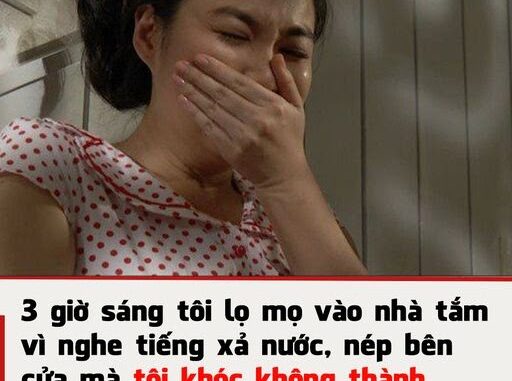 3 giờ sáng tôi lọ mọ vào nhà tắm vì nghe tiếng xả nước, nép bên cửa mà tôi khóc không thành tiếng khi thấy chồng mình đang làm điều này 3 giờ sáng tôi lọ mọ vào nhà tắm vì nghe tiếng xả nước, nép bên cửa mà tôi khóc không thành tiếng khi thấy chồng mình đang làm điều này