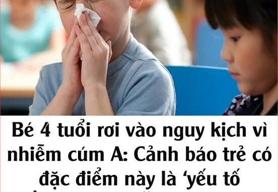 Bé 4 tuổi rơi vào ng;uy k;ịch vì nhiễm cúm A: Cảnh báo trẻ có đặc điểm này là ‘yếu tố TIÊN LƯỢNG NẶNG’ của cúm, nhiều bố mẹ vẫn chưa biết Bé 4 tuổi rơi vào ng;uy k;ịch vì nhiễm cúm A: Cảnh báo trẻ có đặc điểm này là ‘yếu tố TIÊN LƯỢNG NẶNG’ của cúm, nhiều bố mẹ vẫn chưa biết