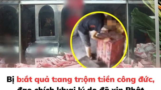 Bị b:ắt quả t:ang tr:ộm t:iền công đức, đạo chích kh:ai lý do đã xin Phật cho phép “mượn t:iền” thì “thấy Phật làm dấu OK” Bị b:ắt quả t:ang tr:ộm t:iền công đức, đạo chích kh:ai lý do đã xin Phật cho phép “mượn t:iền” thì “thấy Phật làm dấu OK”