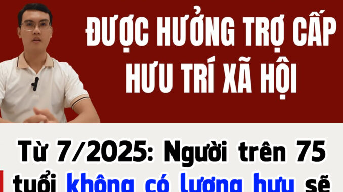 Từ 7/2025: Người trên 75 tuổi không có lương hưu, được nhận tiền trợ cấp hàng tháng đúng không? Từ 7/2025: Người trên 75 tuổi không có lương hưu, được nhận tiền trợ cấp hàng tháng đúng không?