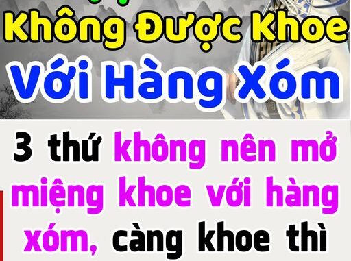 3 thứ không nên mở miệng khoe với hàng xóm, càng khoe thì tai họa càng lớn 3 thứ không nên mở miệng khoe với hàng xóm, càng khoe thì tai họa càng lớn