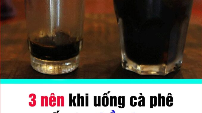 3 nên khi uống cà phê tốt như thần dược: 4 điều tránh kẻo hại sức khỏe 3 nên khi uống cà phê tốt như thần dược: 4 điều tránh kẻo hại sức khỏe