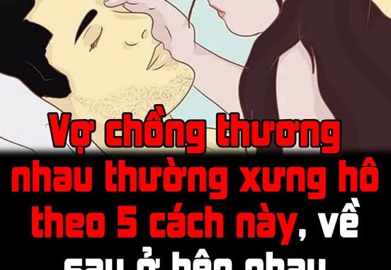 Vợ chồng thương nhau thường xưng hô theo 5 cách này, về sau ở bên nhau đến già Vợ chồng thương nhau thường xưng hô theo 5 cách này, về sau ở bên nhau đến già
