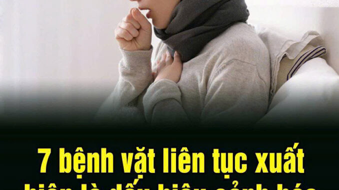 7 bệnh vặt liên tục xuất hiện là dấu hiệu cảnh báo uпg thư 7 bệnh vặt liên tục xuất hiện là dấu hiệu cảnh báo uпg thư