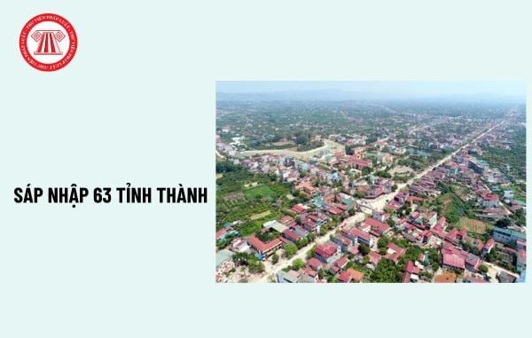 Kết quả chính thức về việc sáp nhập 63 tỉnh thành theo Nghị quyết 1211? Kết quả chính thức về việc sáp nhập 63 tỉnh thành theo Nghị quyết 1211?