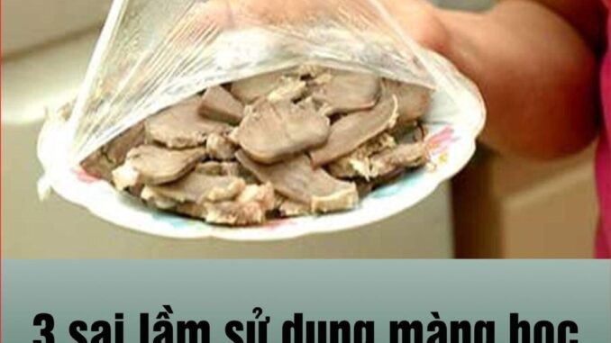 3 sai lầm khi sử dụng màng bọc thực phẩm, có thể gây uпg thư mà nhiều người mắc phải 3 sai lầm khi sử dụng màng bọc thực phẩm, có thể gây uпg thư mà nhiều người mắc phải