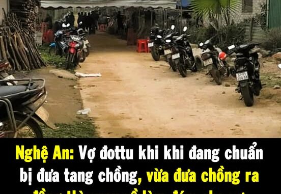 Vợ độ;ᴛ ᴛᴜ̛̉ khi đang chuẩn bị đưa tang chồng Vợ độ;ᴛ ᴛᴜ̛̉ khi đang chuẩn bị đưa tang chồng