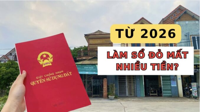 Không làm Sổ đỏ trước 2026 sẽ mất rất nhiều tiền Không làm Sổ đỏ trước 2026 sẽ mất rất nhiều tiền