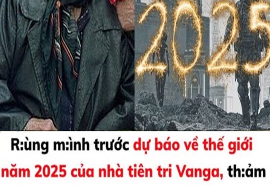 Những dự báo về thế giới năm 2025 của bà Vanga Những dự báo về thế giới năm 2025 của bà Vanga