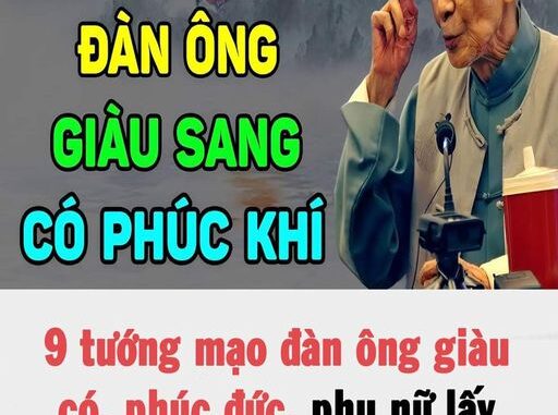 9 tướng mạo đàn ông giàu có, phúc đức, phụ nữ lấy được như vớ phải vàng mười 9 tướng mạo đàn ông giàu có, phúc đức, phụ nữ lấy được như vớ phải vàng mười