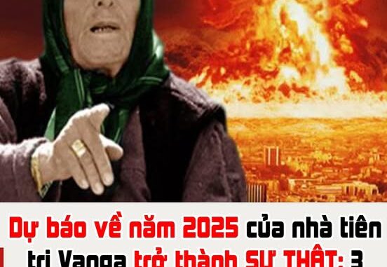 Dự báo về năm 2025 của bà Vanga trở thành sự thật Dự báo về năm 2025 của bà Vanga trở thành sự thật