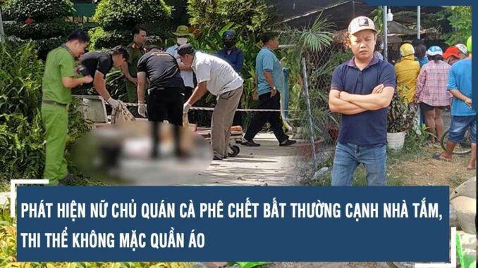 Phát hiện thi thể nữ chủ quán cà phê không mặc quần áo, mặt có vết thương Phát hiện thi thể nữ chủ quán cà phê không mặc quần áo, mặt có vết thương